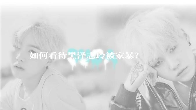 如何看待黑泽志玲被家暴？