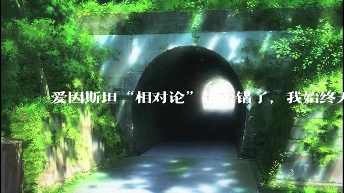 爱因斯坦“相对论”是否错了，我始终无法理解为什么物体达到光速时间就会停止？