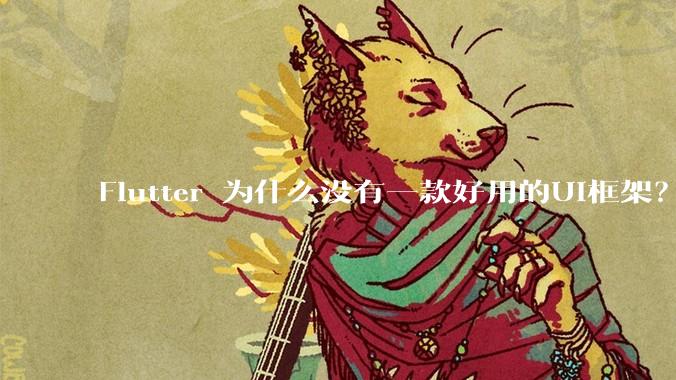 Flutter 为什么没有一款好用的UI框架？